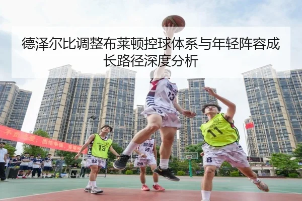 德泽尔比调整布莱顿控球体系与年轻阵容成长路径深度分析