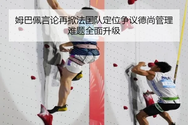 姆巴佩言论再掀法国队定位争议德尚管理难题全面升级
