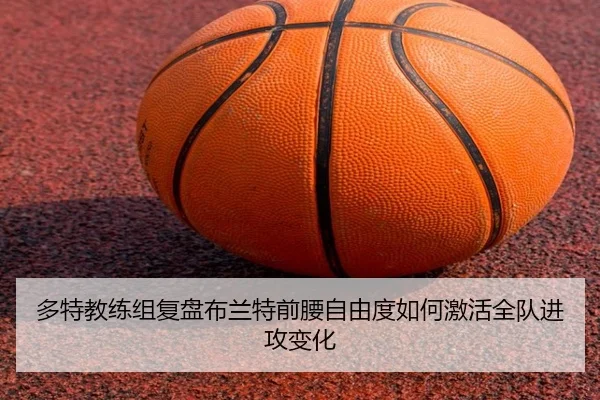 多特教练组复盘布兰特前腰自由度如何激活全队进攻变化
