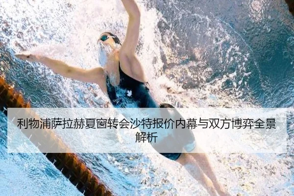 利物浦萨拉赫夏窗转会沙特报价内幕与双方博弈全景解析