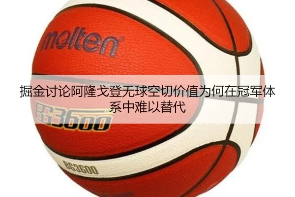 掘金讨论阿隆戈登无球空切价值为何在冠军体系中难以替代