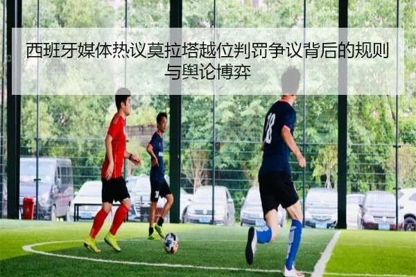 西班牙媒体热议莫拉塔越位判罚争议背后的规则与舆论博弈